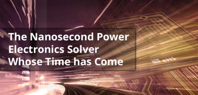 eHS: The nanosecond power electronics solver whose time has come